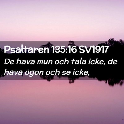Picture 02 - Psaltaren 135:16 SV1917 - De hava mun och tala icke, de hava ögon och se - Bible Verse Picture