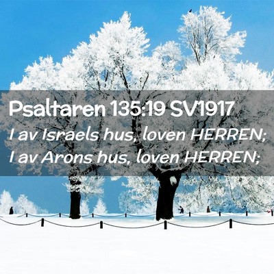 Picture 02 - Psaltaren 135:19 SV1917 - I av Israels hus, loven HERREN; I av Arons hus, - Bible Verse Picture