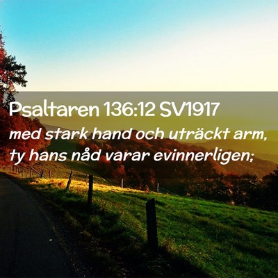 Picture 02 - Psaltaren 136:12 SV1917 - med stark hand och uträckt arm, ty hans nåd - Bible Verse Picture