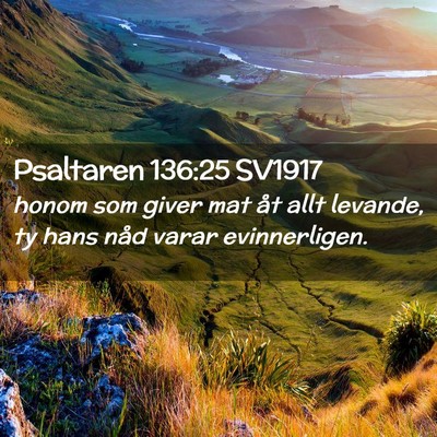Picture 02 - Psaltaren 136:25 SV1917 - honom som giver mat åt allt levande, ty hans - Bible Verse Picture