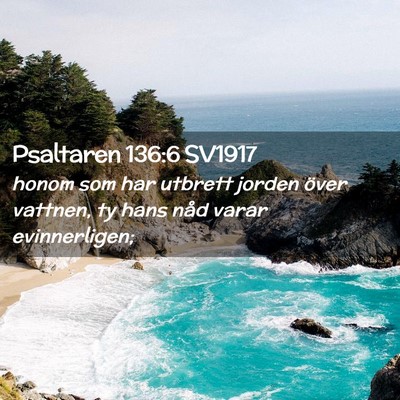 Picture 02 - Psaltaren 136:6 SV1917 - honom som har utbrett jorden över vattnen, ty - Bible Verse Picture