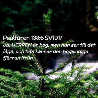 Picture 02 - Psaltaren 138:6 SV1917 - Ja, HERREN är hög, men han ser till det låga, - Bible Verse Picture