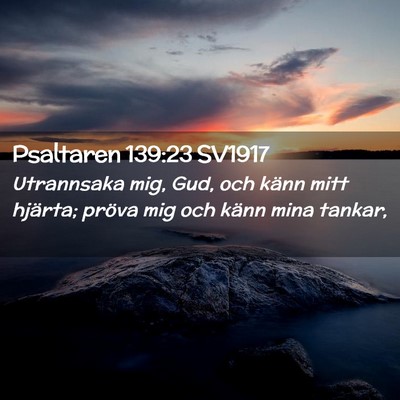Picture 02 - Psaltaren 139:23 SV1917 - Utrannsaka mig, Gud, och känn mitt hjärta; - Bible Verse Picture