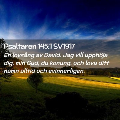 Picture 02 - Psaltaren 145:1 SV1917 - En lovsång av David. Jag vill upphöja dig, min - Bible Verse Picture