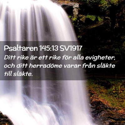 Picture 02 - Psaltaren 145:13 SV1917 - Ditt rike är ett rike för alla evigheter, och - Bible Verse Picture
