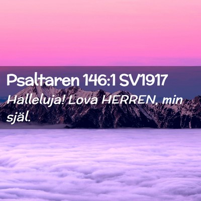 Picture 02 - Psaltaren 146:1 SV1917 - Halleluja! Lova HERREN, min - Bible Verse Picture