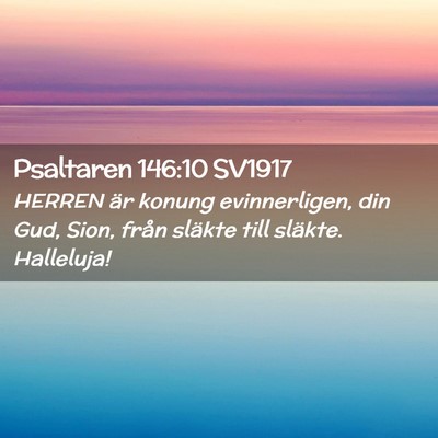 Picture 02 - Psaltaren 146:10 SV1917 - HERREN är konung evinnerligen, din Gud, Sion, - Bible Verse Picture