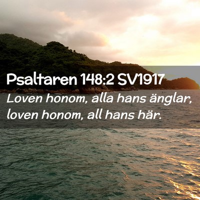 Picture 02 - Psaltaren 148:2 SV1917 - Loven honom, alla hans änglar, loven honom, all - Bible Verse Picture