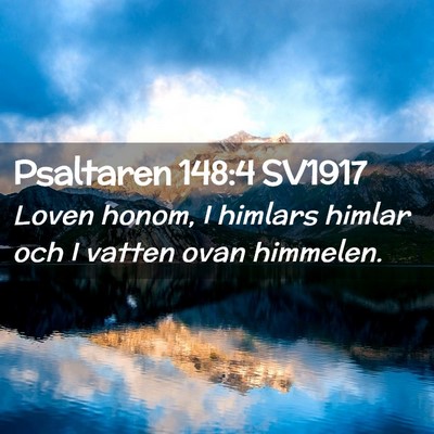 Picture 02 - Psaltaren 148:4 SV1917 - Loven honom, I himlars himlar och I vatten ovan - Bible Verse Picture