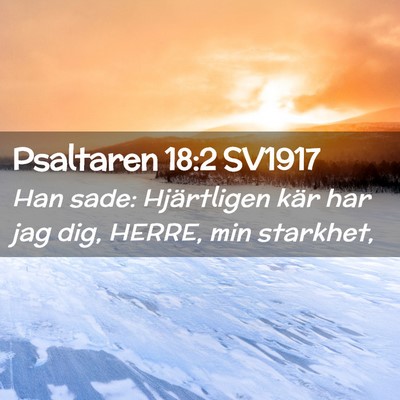 Picture 02 - Psaltaren 18:2 SV1917 - Han sade: Hjärtligen kär har jag dig, HERRE, - Bible Verse Picture