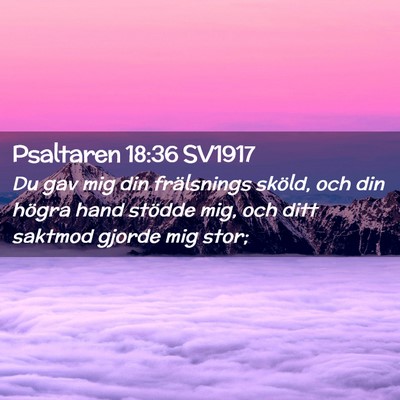 Picture 02 - Psaltaren 18:36 SV1917 - Du gav mig din frälsnings sköld, och din högra - Bible Verse Picture