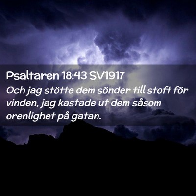 Picture 02 - Psaltaren 18:43 SV1917 - Och jag stötte dem sönder till stoft för - Bible Verse Picture