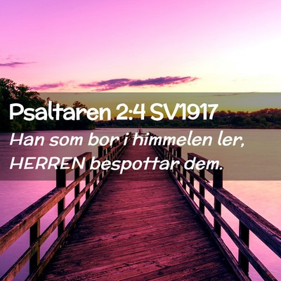 Picture 02 - Psaltaren 2:4 SV1917 - Han som bor i himmelen ler, HERREN bespottar - Bible Verse Picture