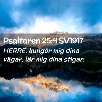 Picture 02 - Psaltaren 25:4 SV1917 - HERRE, kungör mig dina vägar, lär mig dina - Bible Verse Picture