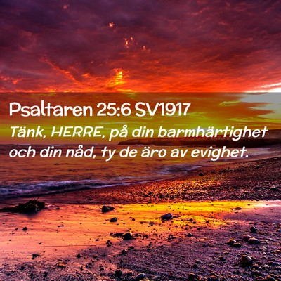 Picture 02 - Psaltaren 25:6 SV1917 - Tänk, HERRE, på din barmhärtighet och din - Bible Verse Picture