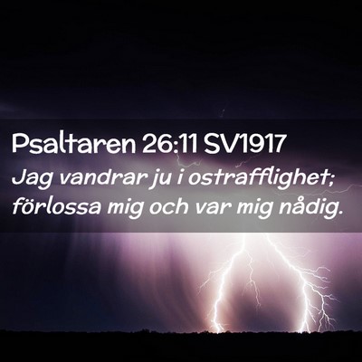 Picture 02 - Psaltaren 26:11 SV1917 - Jag vandrar ju i ostrafflighet; förlossa mig och - Bible Verse Picture