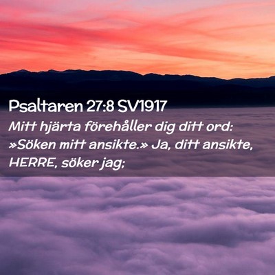 Picture 02 - Psaltaren 27:8 SV1917 - Mitt hjärta förehåller dig ditt ord: »Söken - Bible Verse Picture