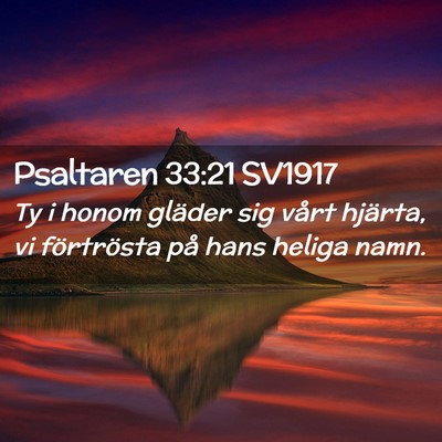 Picture 02 - Psaltaren 33:21 SV1917 - Ty i honom gläder sig vårt hjärta, vi - Bible Verse Picture