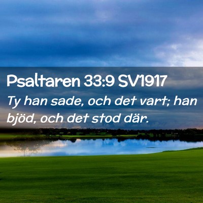 Picture 02 - Psaltaren 33:9 SV1917 - Ty han sade, och det vart; han bjöd, och det - Bible Verse Picture