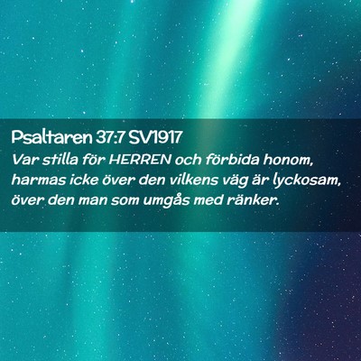 Picture 02 - Psaltaren 37:7 SV1917 - Var stilla för HERREN och förbida honom, harmas - Bible Verse Picture