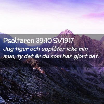 Picture 02 - Psaltaren 39:10 SV1917 - Jag tiger och upplåter icke min mun; ty det är - Bible Verse Picture