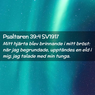 Picture 02 - Psaltaren 39:4 SV1917 - Mitt hjärta blev brinnande i mitt bröst: när - Bible Verse Picture