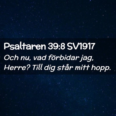 Picture 02 - Psaltaren 39:8 SV1917 - Och nu, vad förbidar jag, Herre? Till dig står - Bible Verse Picture