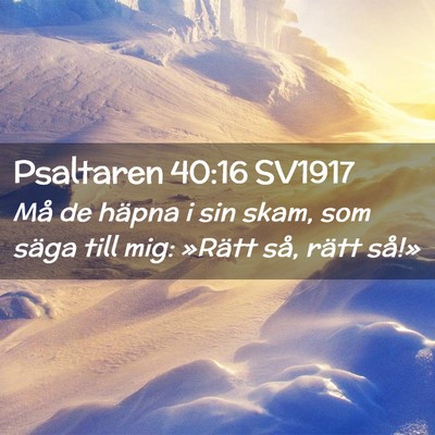 Picture 02 - Psaltaren 40:16 SV1917 - Må de häpna i sin skam, som säga till mig: - Bible Verse Picture