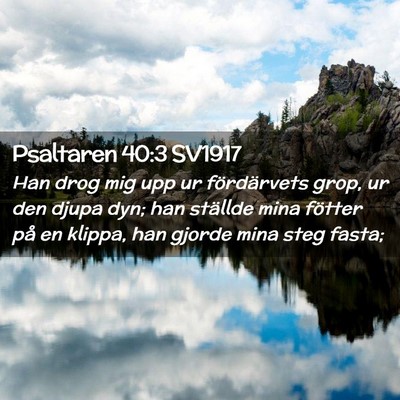 Picture 02 - Psaltaren 40:3 SV1917 - Han drog mig upp ur fördärvets grop, ur den - Bible Verse Picture