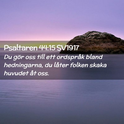Picture 02 - Psaltaren 44:15 SV1917 - Du gör oss till ett ordspråk bland hedningarna, - Bible Verse Picture