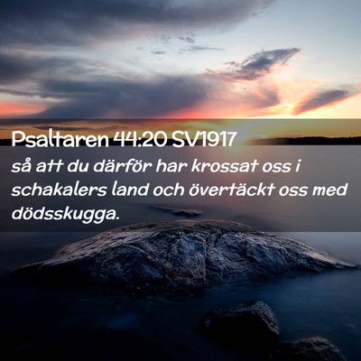 Picture 02 - Psaltaren 44:20 SV1917 - så att du därför har krossat oss i schakalers - Bible Verse Picture