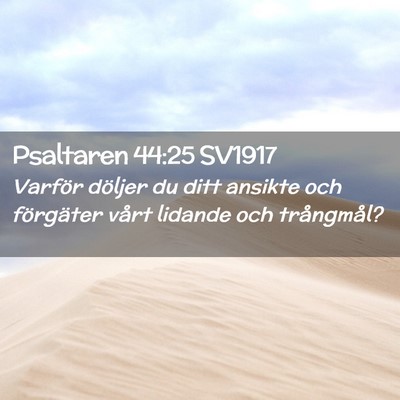 Picture 02 - Psaltaren 44:25 SV1917 - Varför döljer du ditt ansikte och förgäter - Bible Verse Picture