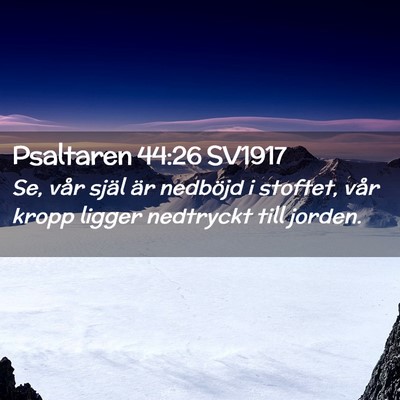 Picture 02 - Psaltaren 44:26 SV1917 - Se, vår själ är nedböjd i stoftet, vår kropp - Bible Verse Picture