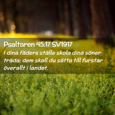 Picture 02 - Psaltaren 45:17 SV1917 - I dina fäders ställe skola dina söner träda; - Bible Verse Picture