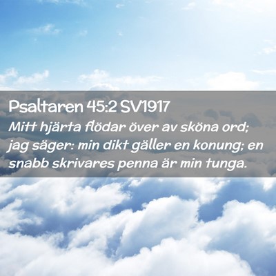 Picture 02 - Psaltaren 45:2 SV1917 - Mitt hjärta flödar över av sköna ord; jag - Bible Verse Picture