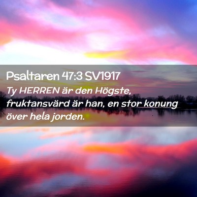 Picture 02 - Psaltaren 47:3 SV1917 - Ty HERREN är den Högste, fruktansvärd är han, - Bible Verse Picture