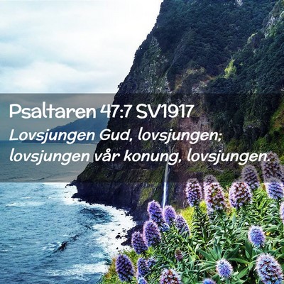 Picture 02 - Psaltaren 47:7 SV1917 - Lovsjungen Gud, lovsjungen; lovsjungen vår - Bible Verse Picture