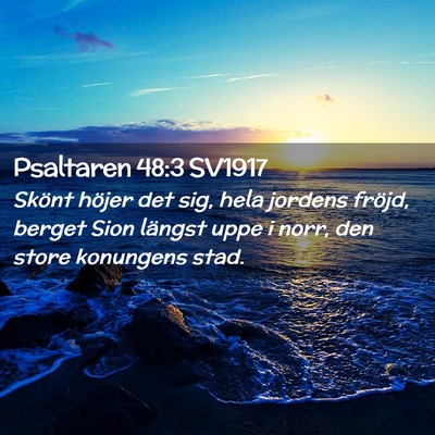 Picture 02 - Psaltaren 48:3 SV1917 - Skönt höjer det sig, hela jordens fröjd, - Bible Verse Picture
