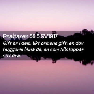 Picture 02 - Psaltaren 58:5 SV1917 - Gift är i dem, likt ormens gift; en döv huggorm - Bible Verse Picture