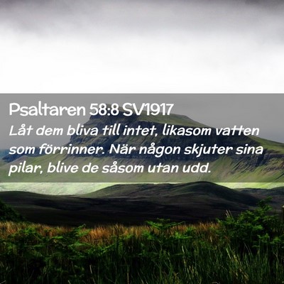Picture 02 - Psaltaren 58:8 SV1917 - Låt dem bliva till intet, likasom vatten som - Bible Verse Picture