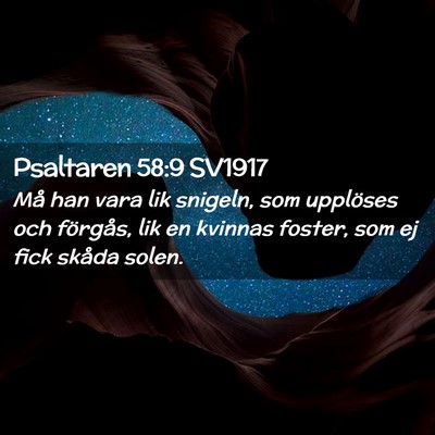 Picture 02 - Psaltaren 58:9 SV1917 - Må han vara lik snigeln, som upplöses och - Bible Verse Picture