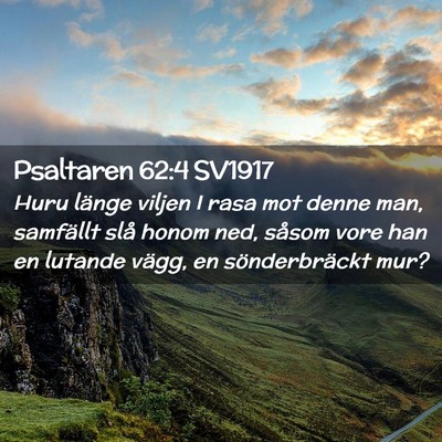 Picture 02 - Psaltaren 62:4 SV1917 - Huru länge viljen I rasa mot denne man, - Bible Verse Picture