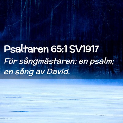 Picture 02 - Psaltaren 65:1 SV1917 - För sångmästaren; en psalm; en sång av - Bible Verse Picture