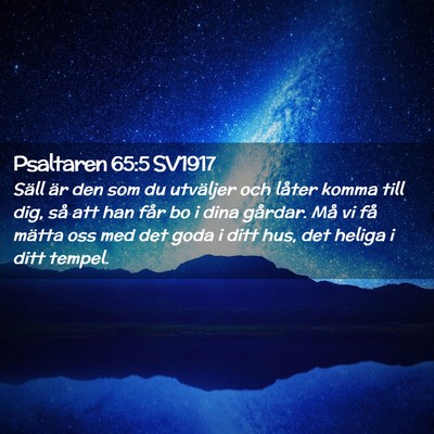 Picture 02 - Psaltaren 65:5 SV1917 - Säll är den som du utväljer och låter komma - Bible Verse Picture