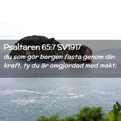 Picture 02 - Psaltaren 65:7 SV1917 - du som gör bergen fasta genom din kraft, ty du - Bible Verse Picture