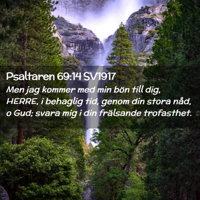 Picture 02 - Psaltaren 69:14 SV1917 - Men jag kommer med min bön till dig, HERRE, i - Bible Verse Picture