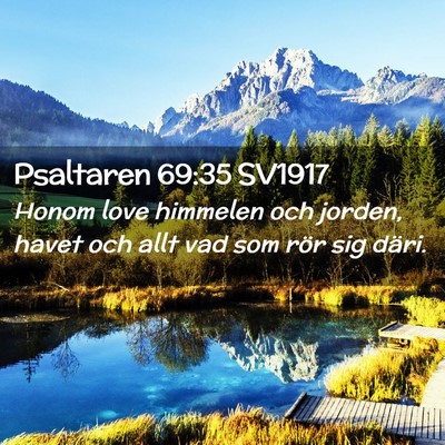 Picture 02 - Psaltaren 69:35 SV1917 - Honom love himmelen och jorden, havet och allt - Bible Verse Picture