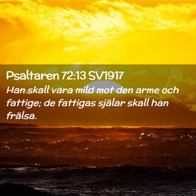 Picture 02 - Psaltaren 72:13 SV1917 - Han skall vara mild mot den arme och fattige; de - Bible Verse Picture