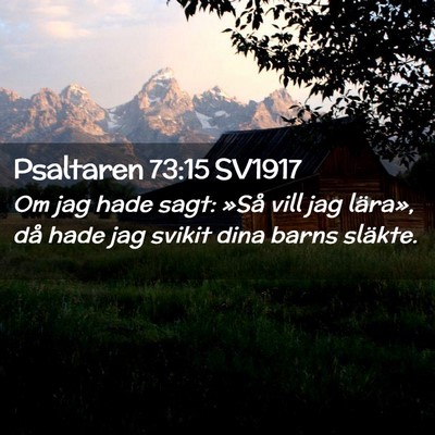 Picture 02 - Psaltaren 73:15 SV1917 - Om jag hade sagt: »Så vill jag lära», då - Bible Verse Picture