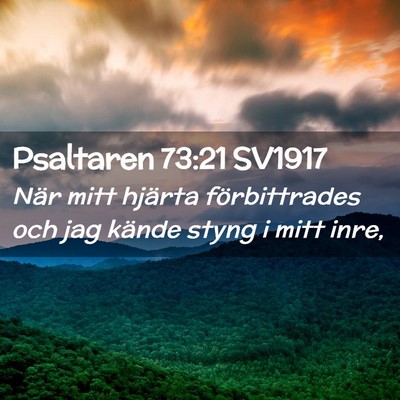 Picture 02 - Psaltaren 73:21 SV1917 - När mitt hjärta förbittrades och jag kände - Bible Verse Picture